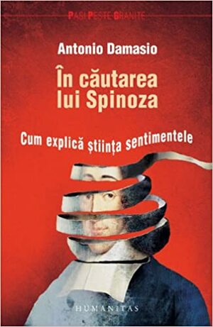 În căutarea lui Spinoza: cum explică ştiinţa sentimentele by António R. Damásio, Ioana Lazăr