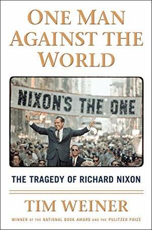 One Man Against the World: The Tragedy of Richard Nixon by Tim Weiner