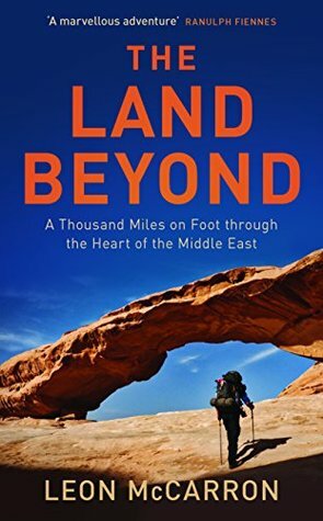 The Land Beyond: A Thousand Miles on Foot through the Heart of the Middle East by Leon McCarron