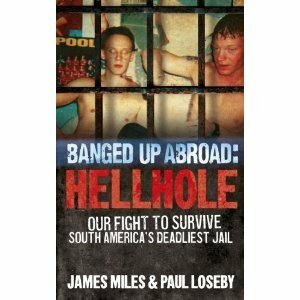 Banged Up Abroad: Hellhole: Our Fight to Survive South America's Prison System by James Miles, Paul Loseby