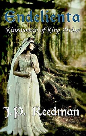 Endelienta: Kinswoman of King Arthur by J.P. Reedman