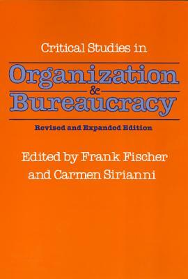 Critical Studies in Organization and Bureaucracy: Revised and Expanded by Frank Fischer