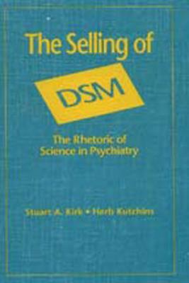 The Selling of Dsm: The Rhetoric of Science in Psychiatry by Stuart A. Kirk