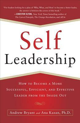 Self-Leadership: How to Become a More Successful, Efficient, and Effective Leader from the Inside Out by Andrew Bryant, Ana Lucia Kazan