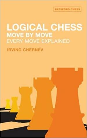 Logical Chess : Move By Move: Every Move Explained by Irving Chernev