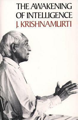 The Awakening of Intelligence by J. Krishnamurti