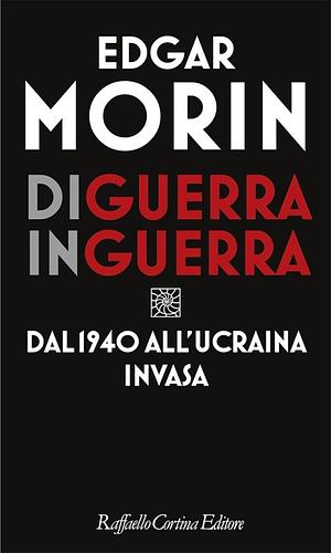 Di guerra in guerra. Dal 1940 all'Ucraina invasa by Edgar Morin