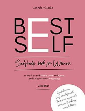 BEST SELF: Self help book for Women to Work on self Worth, Love and Care, and Discover inner Happiness by Jennifer Clarke