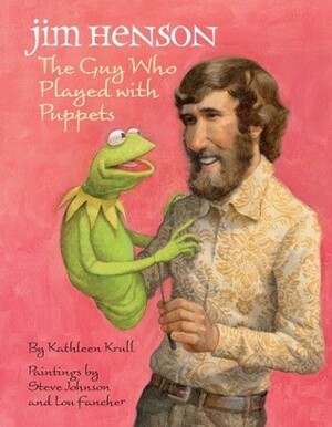 Jim Henson: The Guy Who Played with Puppets by Lou Fancher, Kathleen Krull, Steve Johnson