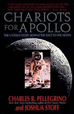 Chariots for Apollo:: The Untold Story Behind the Race to the Moon by Joshua Stoff, Charles Pellegrino