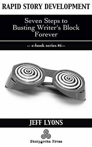 Rapid Story Development #6: Seven Steps to Busting Writer's Block Forever by Jeff Lyons