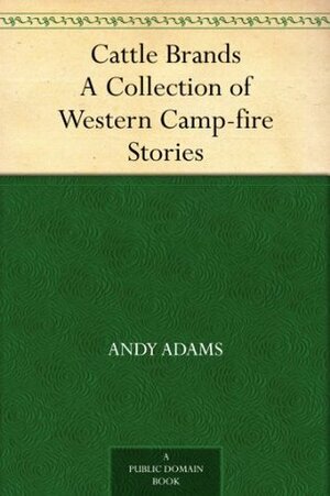 Cattle Brands A Collection of Western Camp-fire Stories by Andy Adams