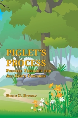 Piglet's Process: Process Theology for All God's Children by Bruce G. Epperly