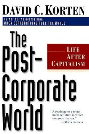 The Post-Corporate World: Life After Capitalism by David C. Korten