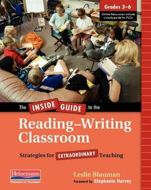 The Inside Guide to the Reading-Writing Classroom, Grades 3-6: Strategies for Extraordinary Teaching by Leslie Blauman