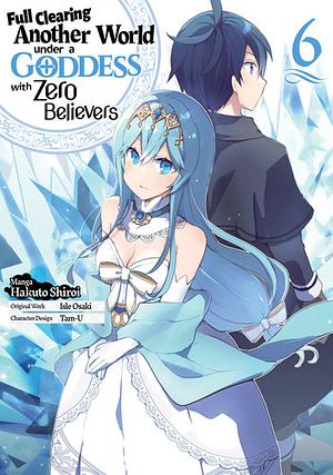 Full Clearing Another World Under a Goddess with Zero Believers (Manga) Volume 6 by Isle Osaki