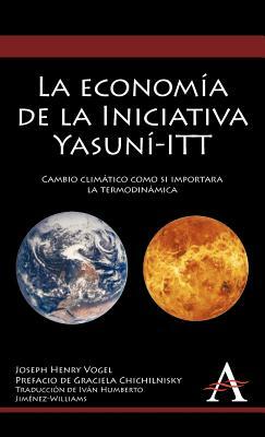 La Economia de la Iniciativa Yasuni-ITT: Cambio Climatico Como Si Importara La Termodinamica = The Economics of the Yasuni Initiative by Joseph Henry Vogel