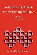 Social Scientific Models for Interpreting the Bible: Essays by the Context Group in Honor of Bruce J. Malina by John J. Pilch