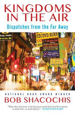 Kingdoms in the Air: Dispatches from the Far Away by Bob Shacochis