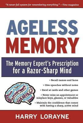 Ageless Memory: The Memory Expert's Prescription for a Razor-Sharp Mind by Harry Lorayne