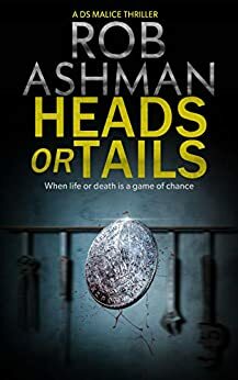 Heads or Tails: When life or death is a game of chance (DS Malice Series Book 3) by Rob Ashman