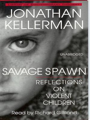 Savage Spawn: Reflections on Violent Children by Jonathan Kellerman