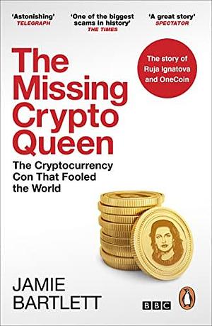 The Missing Cryptoqueen: The Crypto Con That Fooled the World by Jamie Bartlett, Jamie Bartlett