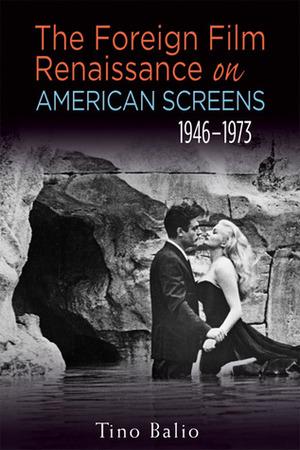 The Foreign Film Renaissance on American Screens, 1946-1973 by Tino Balio