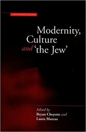 Modernity, Culture, and ‘the Jew' by Brian Cheyette, Laura Marcus