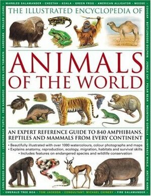 The Illustrated Encyclopedia of Animals of the World: An Expert Reference Guide to 840 Amphibians, Reptiles and Mammals from Every Continent by Tom Jackson
