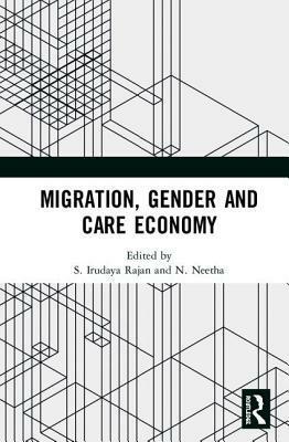 Migration, Gender and Care Economy by S Irudaya Rajan, N Neetha