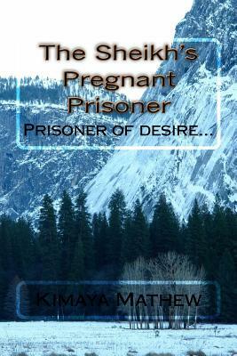 The Sheikh's Pregnant Prisoner by Kimaya Mathew