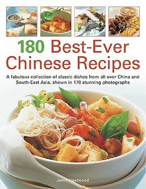 180 Best-Ever Chinese Recipes: A Fabulous Collection of Classic Dishes from All Over China and South-East Asia, Shown in 170 Stunning Photographs by Jenni Fleetwood
