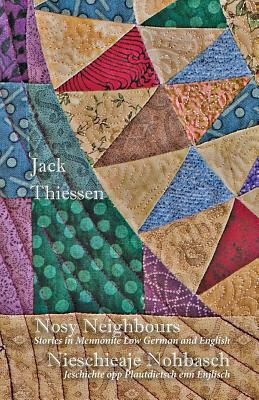 Nosy Neighbours: Stories in Mennonite Low German and English. Nieschieaje Nohbasch: Jeschichte opp Plautdietsch enn Enjlisch by Jack Thiessen
