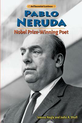 Pablo Neruda: Nobel Prize-Winning Poet by Jeanne Nagle