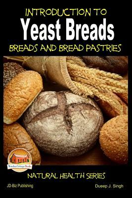Introduction to Yeast Breads - Breads and Bread Pastries by Dueep J. Singh, John Davidson