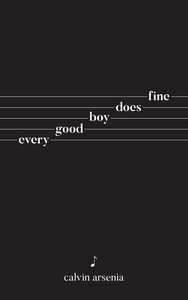 Every Good Boy Does Fine: Poetry and Prose by Calvin Arsenia