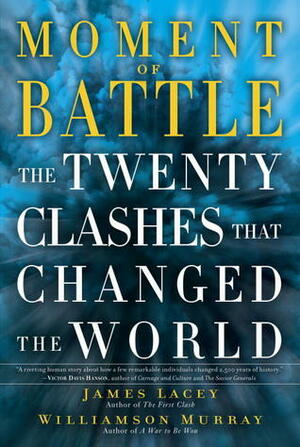 Moment of Battle: The Twenty Clashes That Changed the World by Williamson Murray, Jim Lacey