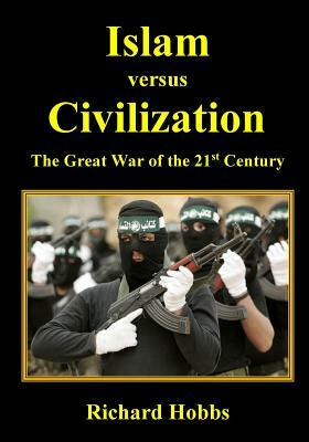 Islam versus Civilization: The Great War of the 21st Century by Richard Hobbs