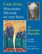 Carl Jung: Wounded Healer of the Soul: An Illustrated Biography by Claire Dunne