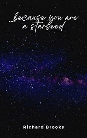 ...because you are a starseed: A book for the highly sensitive empath to help balance your energy as you are activated in your spiritual awakening in this new age, healing in mind, body and spirit by Richard Brooks