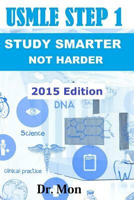 USMLE Step 1: Study Smarter Not Harder for An Amazing USMLE Step 1 Score by Mon