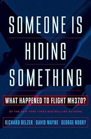 Someone Is Hiding Something: What Happened to Flight MH370? by David Wayne, Richard Belzer, Richard Belzer, George Noory