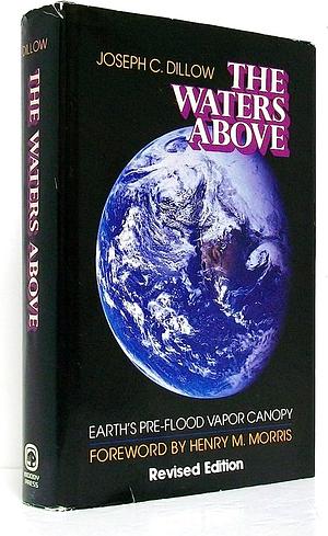 The Waters Above: Earth's Pre-flood Vapor Canopy by Joseph C. Dillow