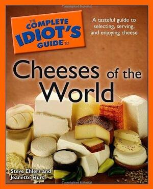The Complete Idiot's Guide to Cheeses of the World by Steve Ehlers, Jeanette Hurt