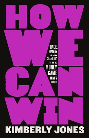 How Can We Win: Race, History and Changing the Money Game That's Rigged by Kimberly Jones