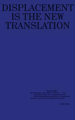 Kenneth Goldsmith: Against Translation: Displacement Is the New Translation by Kenneth Goldsmith