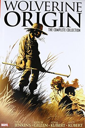 Wolverine: Origin: The Complete Collection by Adam Kubert, Andy Kubert, Paul Jenkins, Kieron Gillen