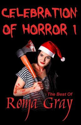 Celebration of Horror - Book 1: The Best of Roma Gray by Roma Gray