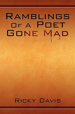 Ramblings of a Poet Gone Mad by Ricky Davis